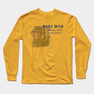 Real men shave with a machete Long Sleeve T-Shirt